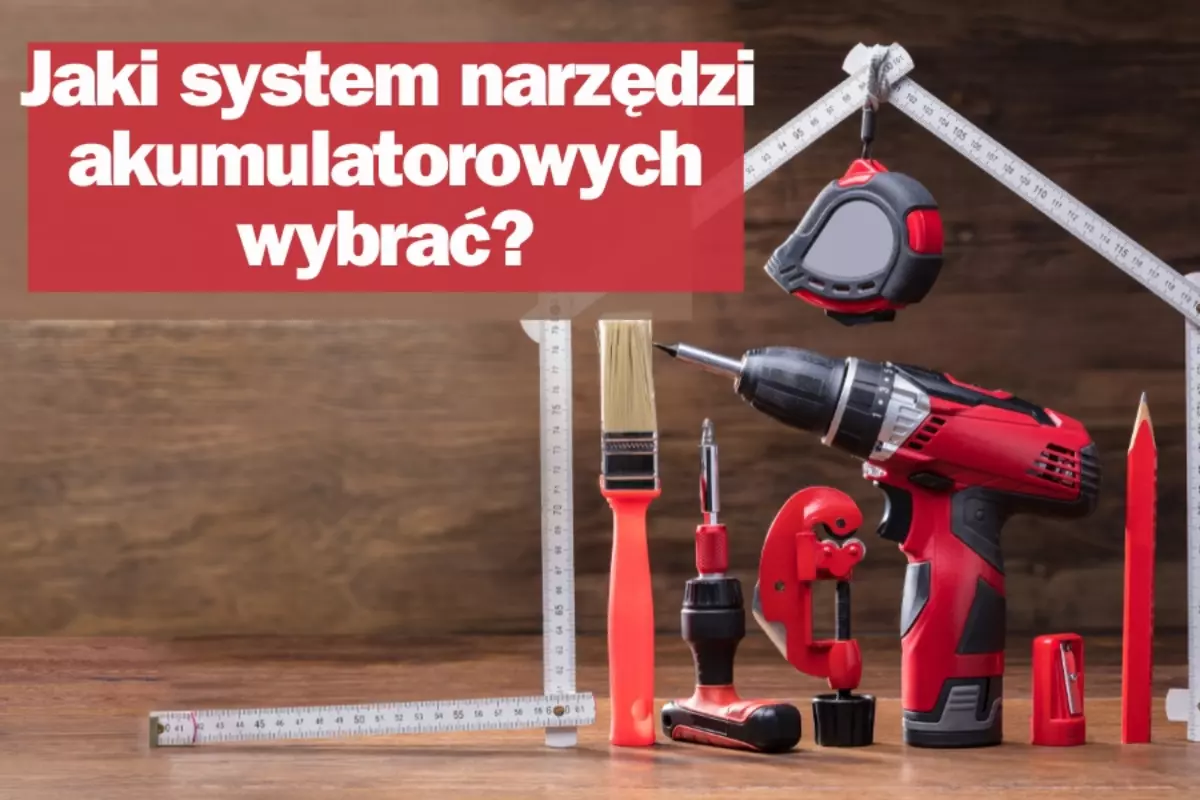 Jaki system narzędzi akumulatorowych wybrać?